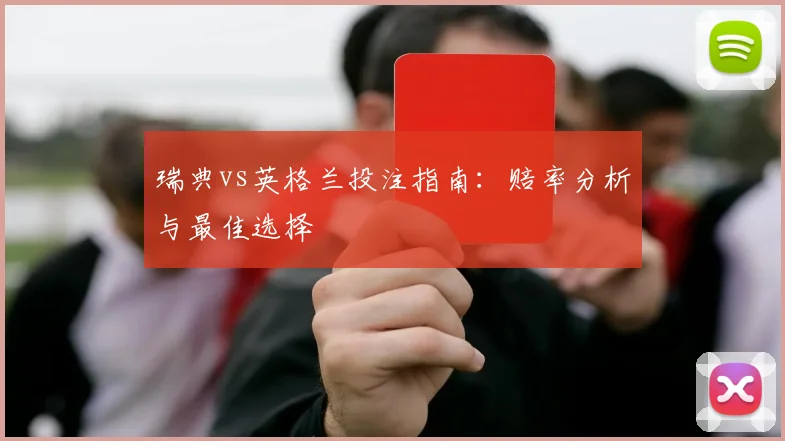 瑞典vs英格兰投注指南:赔率分析与最佳选择