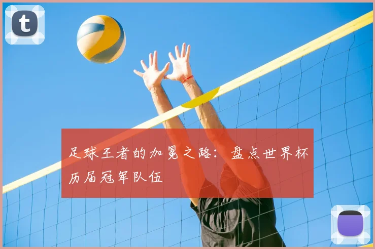 足球王者的加冕之路：盘点世界杯历届冠军队伍