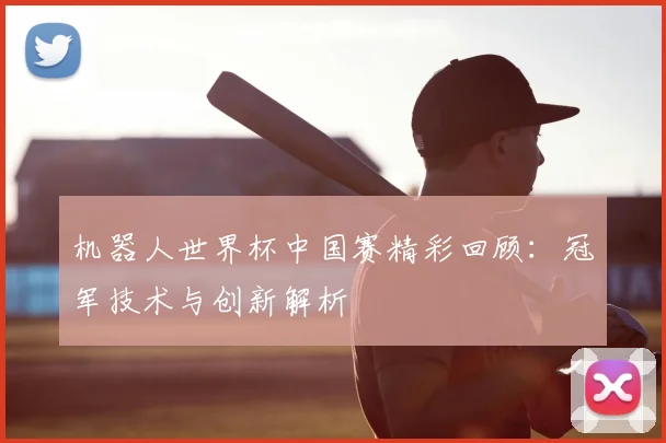 机器人世界杯中国赛精彩回顾：冠军技术与创新解析