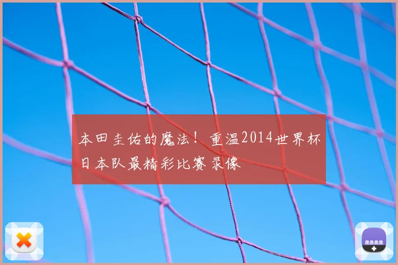 本田圭佑的魔法！重温2014世界杯日本队最精彩比赛录像