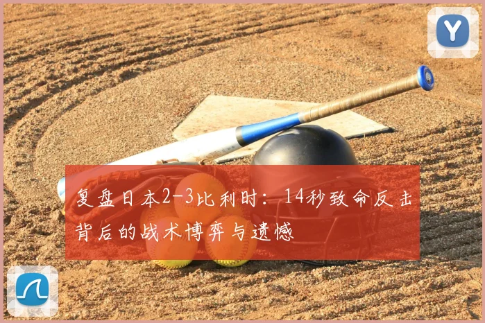 复盘日本2-3比利时：14秒致命反击背后的战术博弈与遗憾